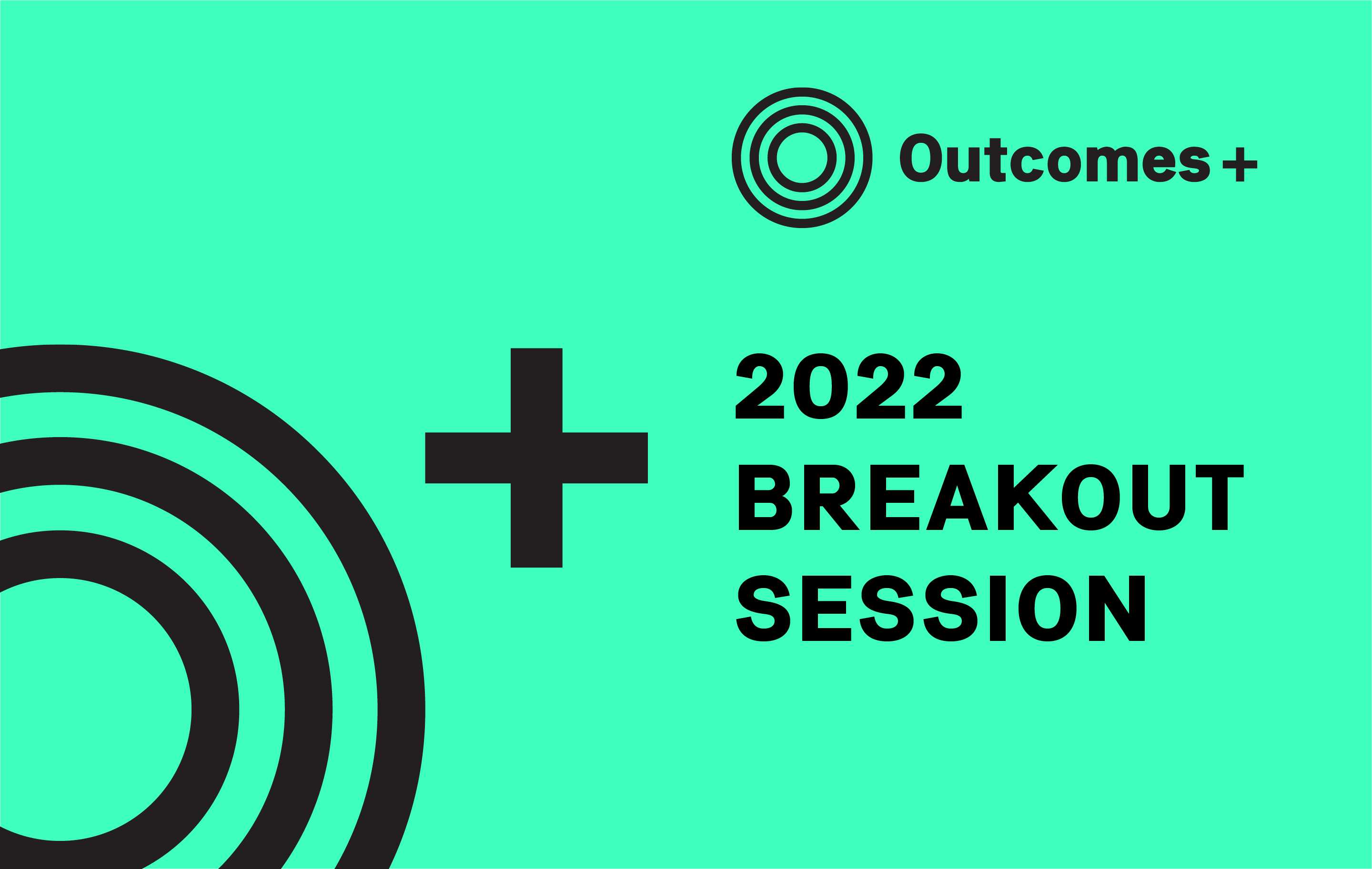 Outcomes+ 2022 Breakout Session