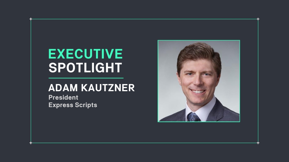 Executive Spotlight: Adam Kautzner, President of Express Scripts